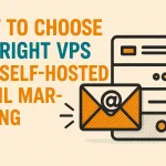 How to Choose the Right VPS for Self-Hosted Email Marketing